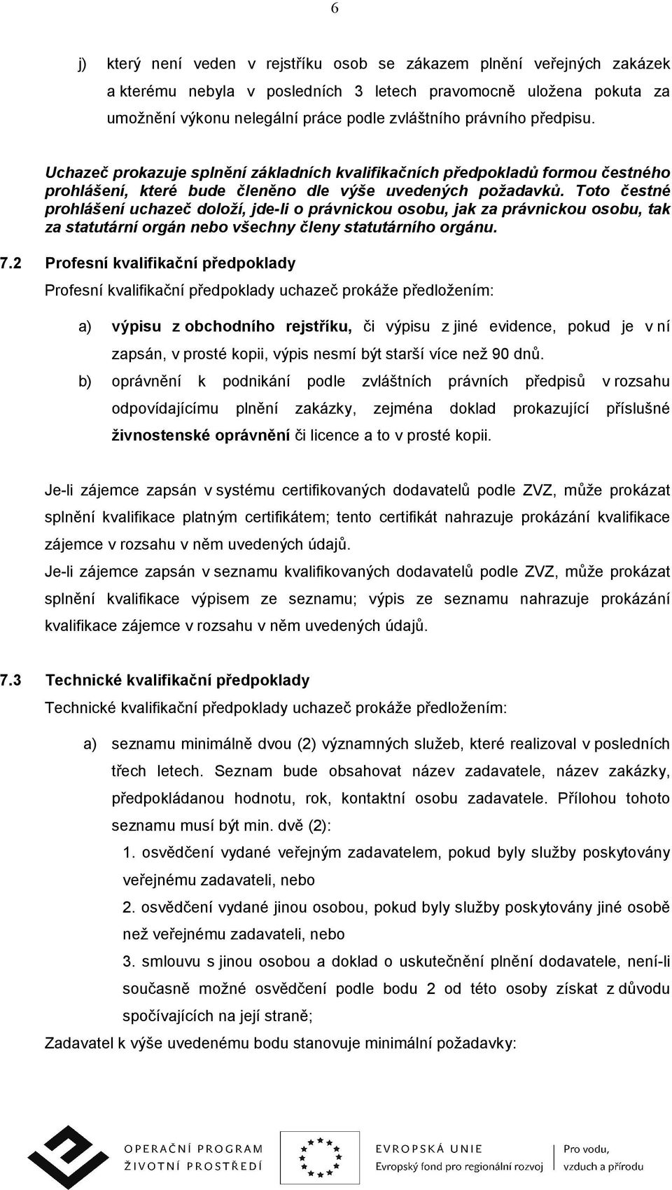 Toto čestné prohlášení uchazeč doloží, jde-li o právnickou osobu, jak za právnickou osobu, tak za statutární orgán nebo všechny členy statutárního orgánu. 7.