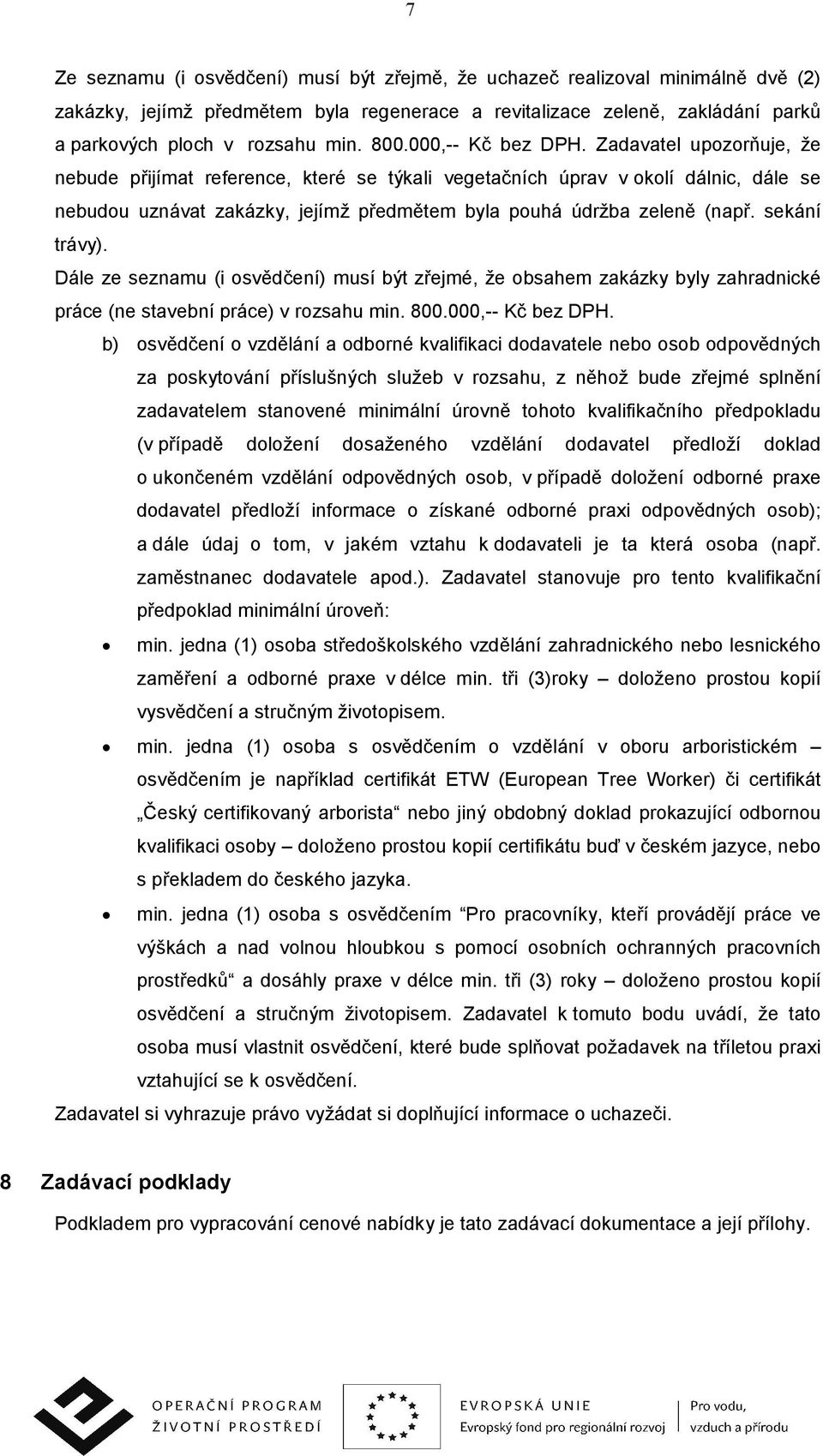 Zadavatel upozorňuje, že nebude přijímat reference, které se týkali vegetačních úprav v okolí dálnic, dále se nebudou uznávat zakázky, jejímž předmětem byla pouhá údržba zeleně (např. sekání trávy).