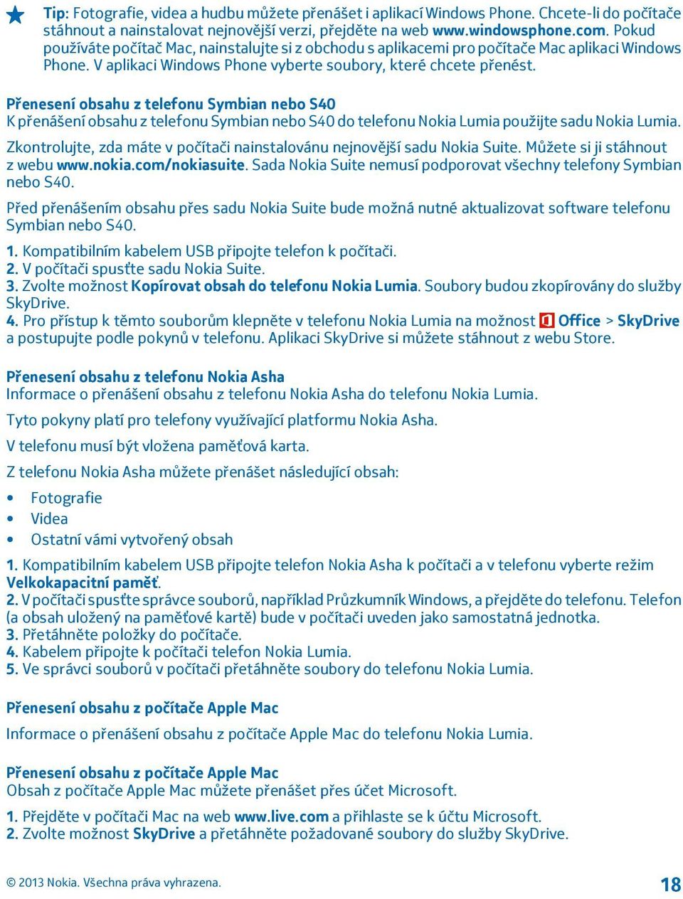 Přenesení obsahu z telefonu Symbian nebo S40 K přenášení obsahu z telefonu Symbian nebo S40 do telefonu Nokia Lumia použijte sadu Nokia Lumia.