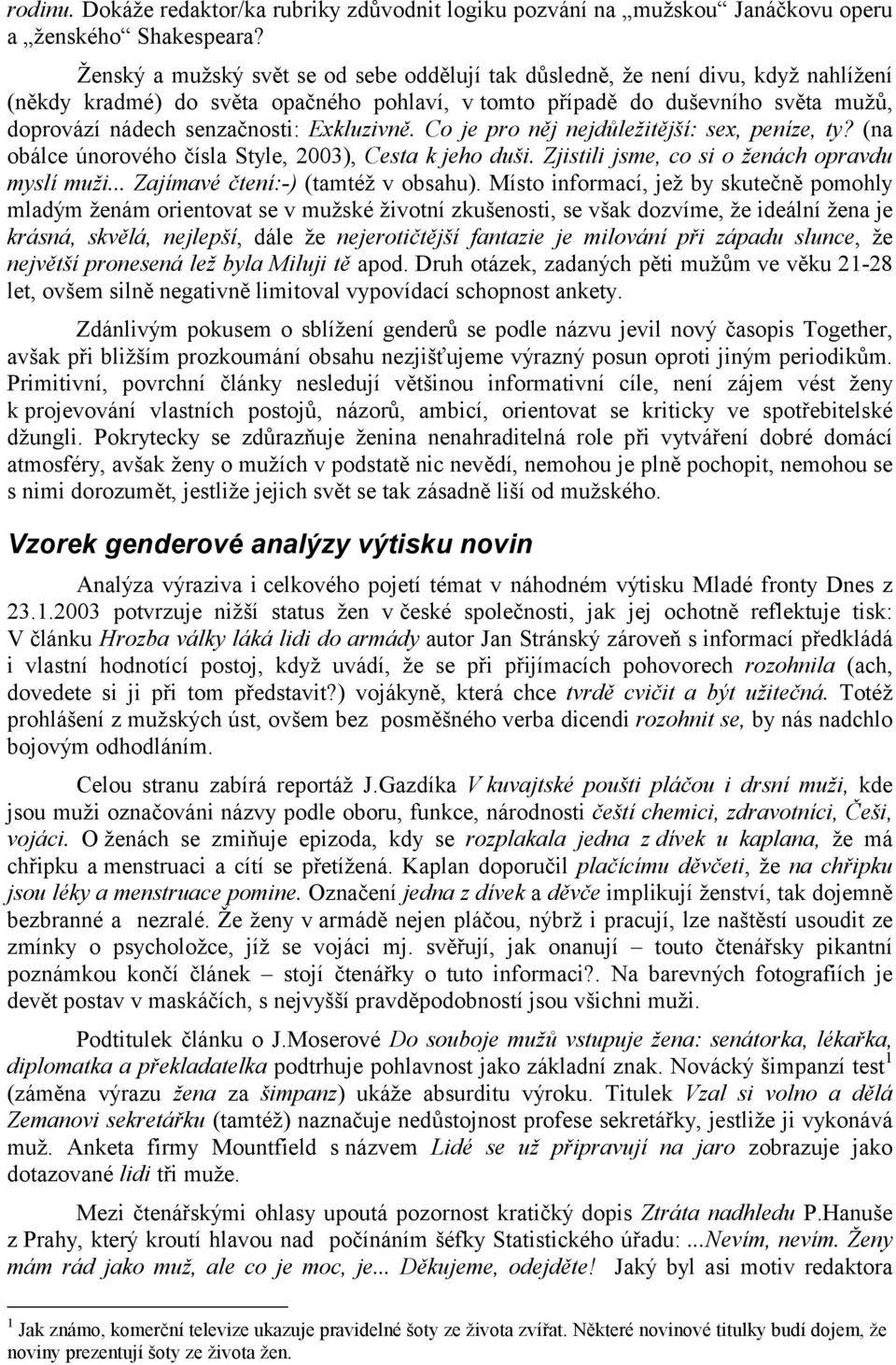 Exkluzivně. Co je pro něj nejdůležitější: sex, peníze, ty? (na obálce únorového čísla Style, 2003), Cesta k jeho duši. Zjistili jsme, co si o ženách opravdu myslí muži.