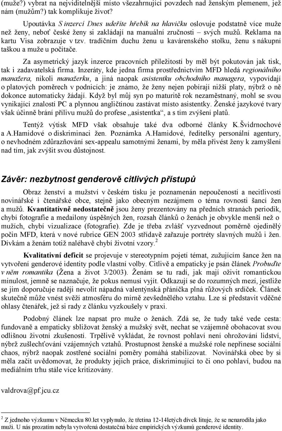 tradičním duchu ženu u kavárenského stolku, ženu s nákupní taškou a muže u počítače. Za asymetrický jazyk inzerce pracovních příležitostí by měl být pokutován jak tisk, tak i zadavatelská firma.