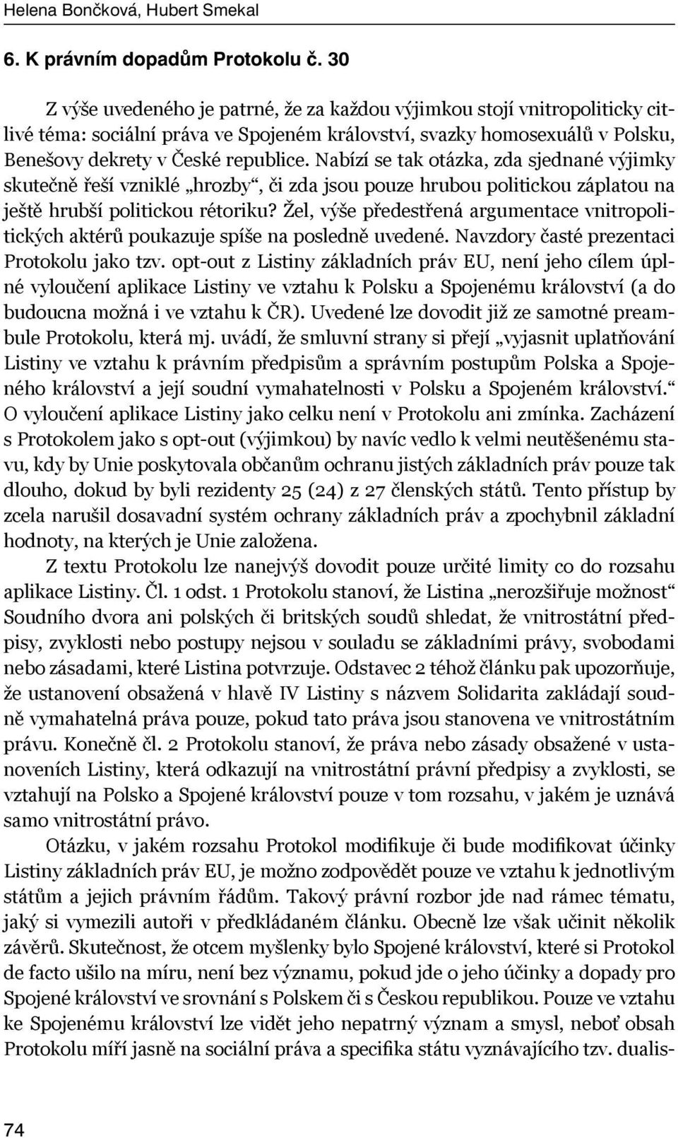 Nabízí se tak otázka, zda sjednané výjimky skutečně řeší vzniklé hrozby, či zda jsou pouze hrubou politickou záplatou na ještě hrubší politickou rétoriku?