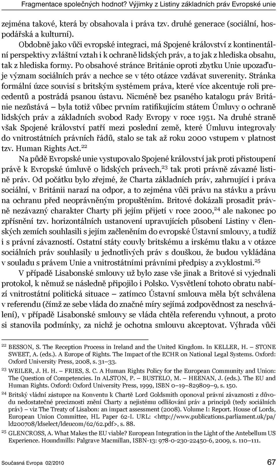 Po obsahové stránce Británie oproti zbytku Unie upozaďuje význam sociálních práv a nechce se v této otázce vzdávat suverenity.