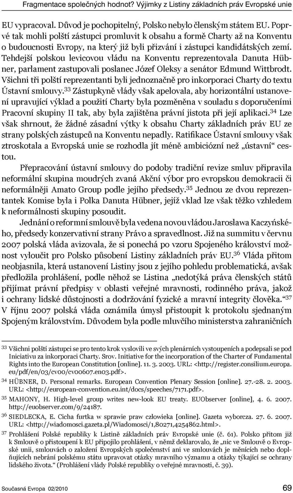 Tehdejší polskou levicovou vládu na Konventu reprezentovala Danuta Hübner, parlament zastupovali poslanec Józef Oleksy a senátor Edmund Wittbrodt.