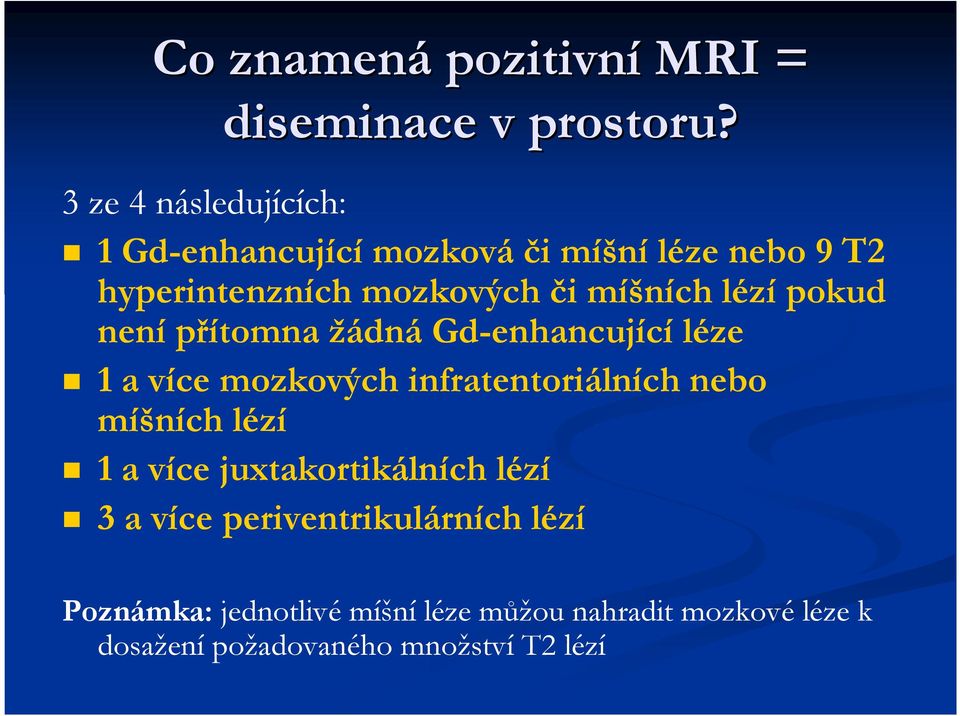 přítomna žádná Gd-enhancující léze 1 a více mozkových infratentoriálních nebo míšních lézí 1 a více