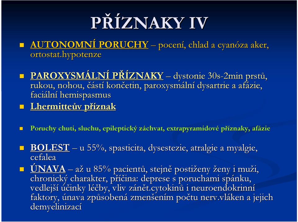 příznakp Poruchy chuti, sluchu, epileptický záchvat, z extrapyramidové příznaky, afázie BOLEST u 55%, spasticita, dysestezie, atralgie a myalgie, cefalea ÚNAVA až u