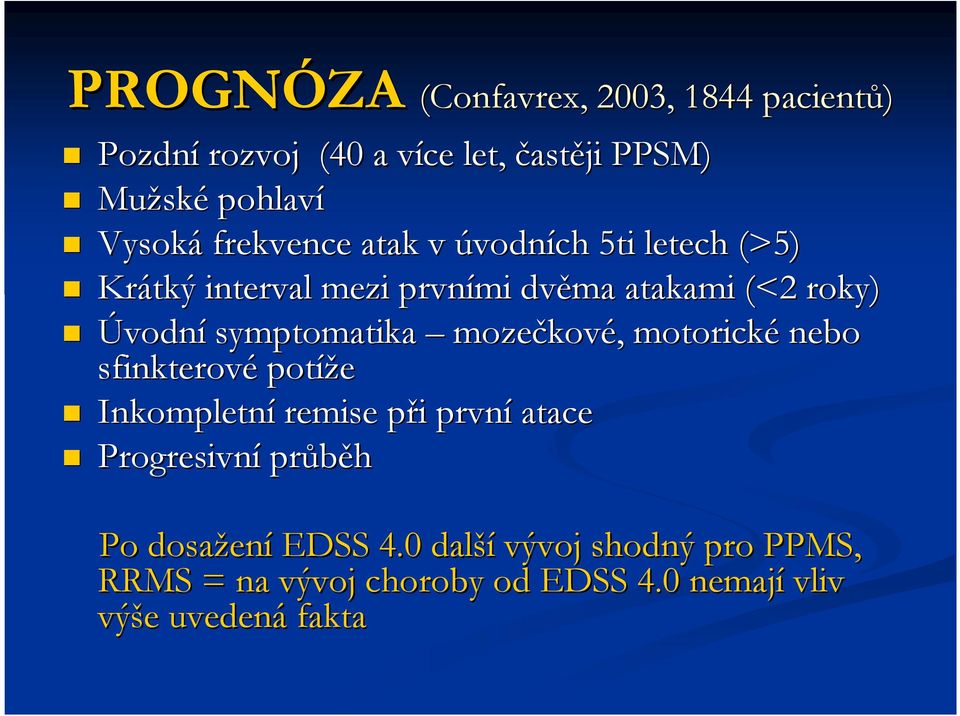 symptomatika mozečkov kové,, motorické nebo sfinkterové potíže Inkompletní remise při p i první atace Progresivní