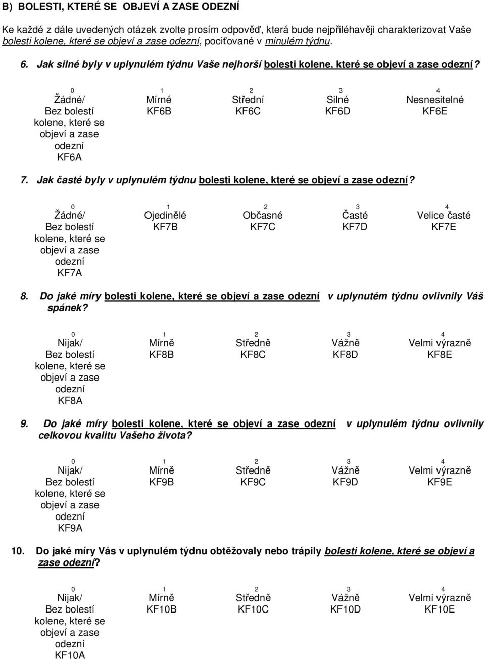 Nesnesitelné KF6E Ojedinělé Občasné Časté KF7B KF7C KF7D KF7A Velice časté KF7E 8. Do jaké míry bolesti v uplynutém týdnu ovlivnily Váš spánek? KF8B KF8C KF8D KF8A KF8E 9.