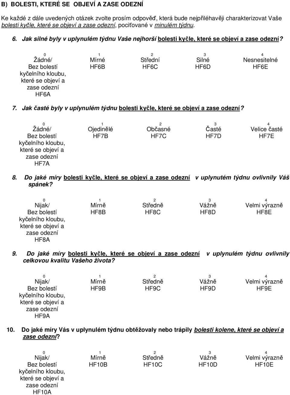 Nesnesitelné HF6E Ojedinělé Občasné Časté HF7B HF7C HF7D HF7A Velice časté HF7E 8. Do jaké míry bolesti kyčle, které se v uplynutém týdnu ovlivnily Váš spánek? HF8B HF8C HF8D HF8A HF8E 9.