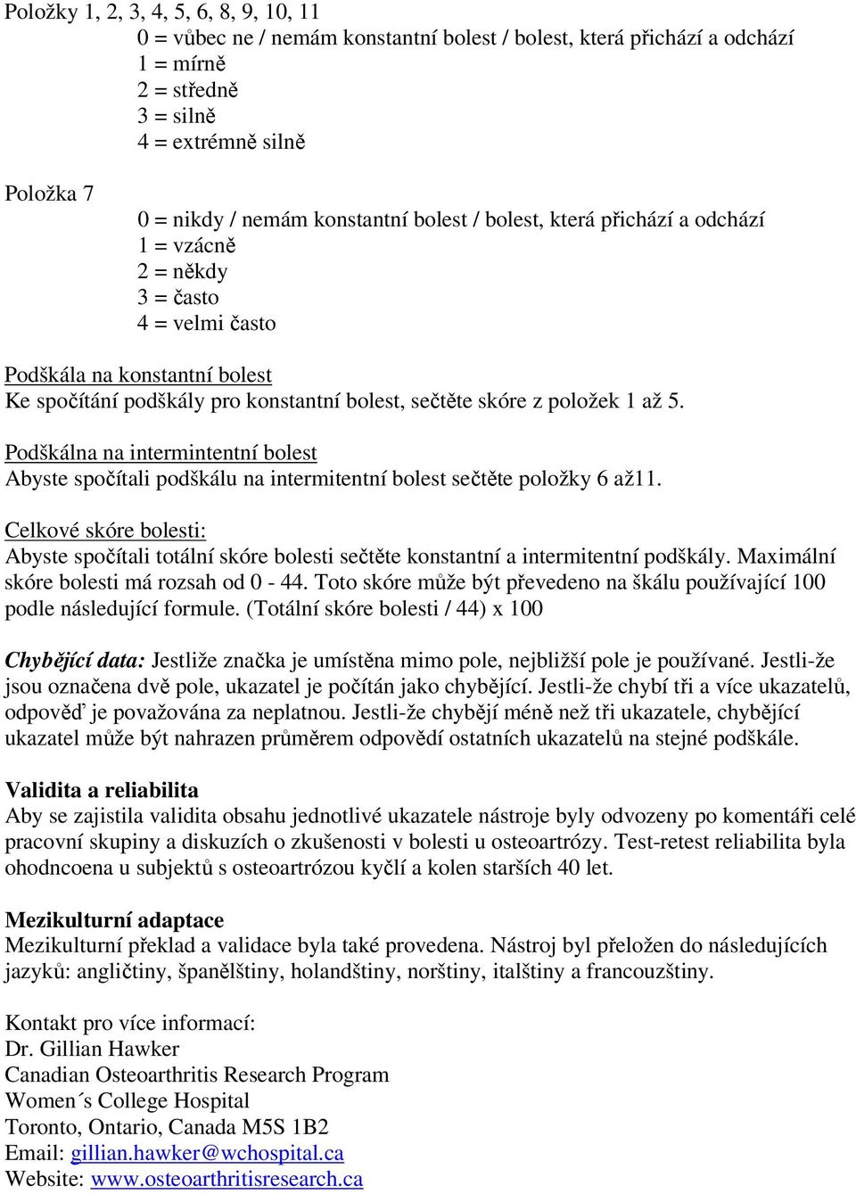 1 až 5. Podškálna na intermintentní bolest Abyste spočítali podškálu na intermitentní bolest sečtěte položky 6 až11.