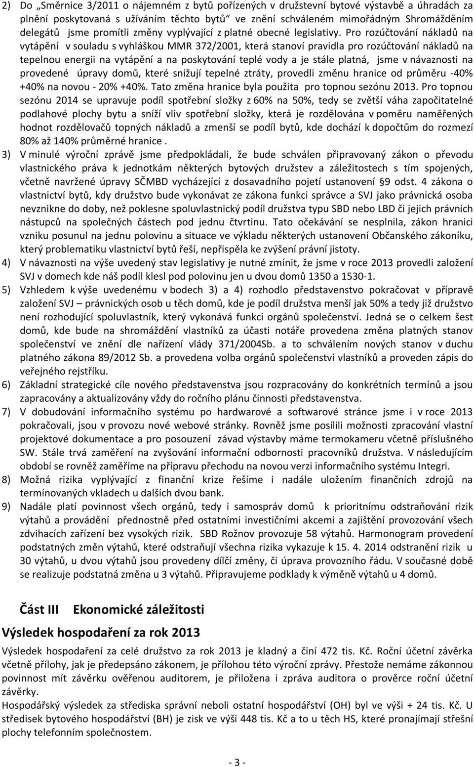 Pro rozúčtování nákladů na vytápění v souladu s vyhláškou MMR 372/2001, která stanoví pravidla pro rozúčtování nákladů na tepelnou energii na vytápění a na poskytování teplé vody a je stále platná,