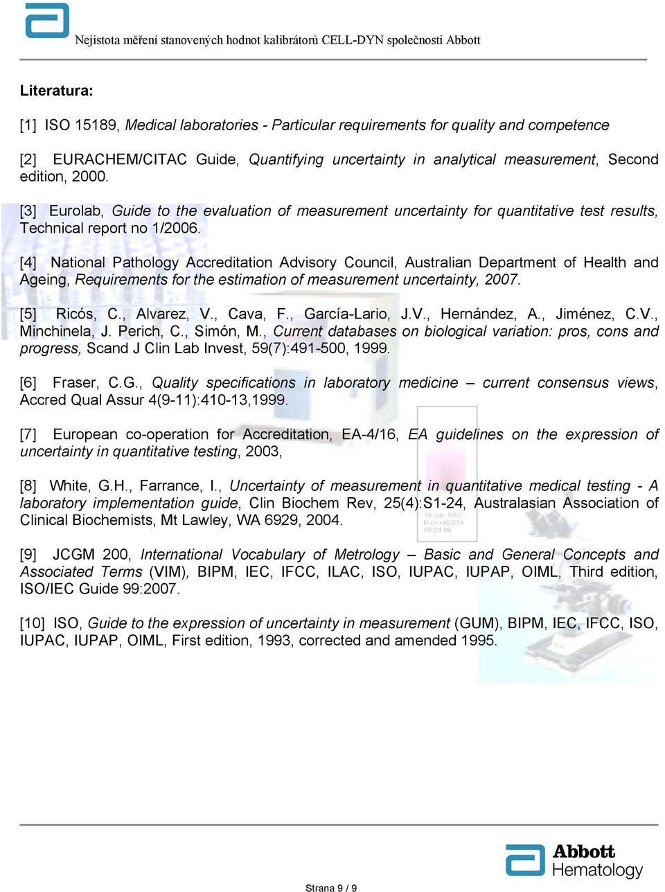 [4] National Pathology Accreditation Advisory Council, Australian Department of Health and Ageing, Requirements for the estimation of measurement uncertainty, 2007. [5] Ricós, C., Alvarez, V.