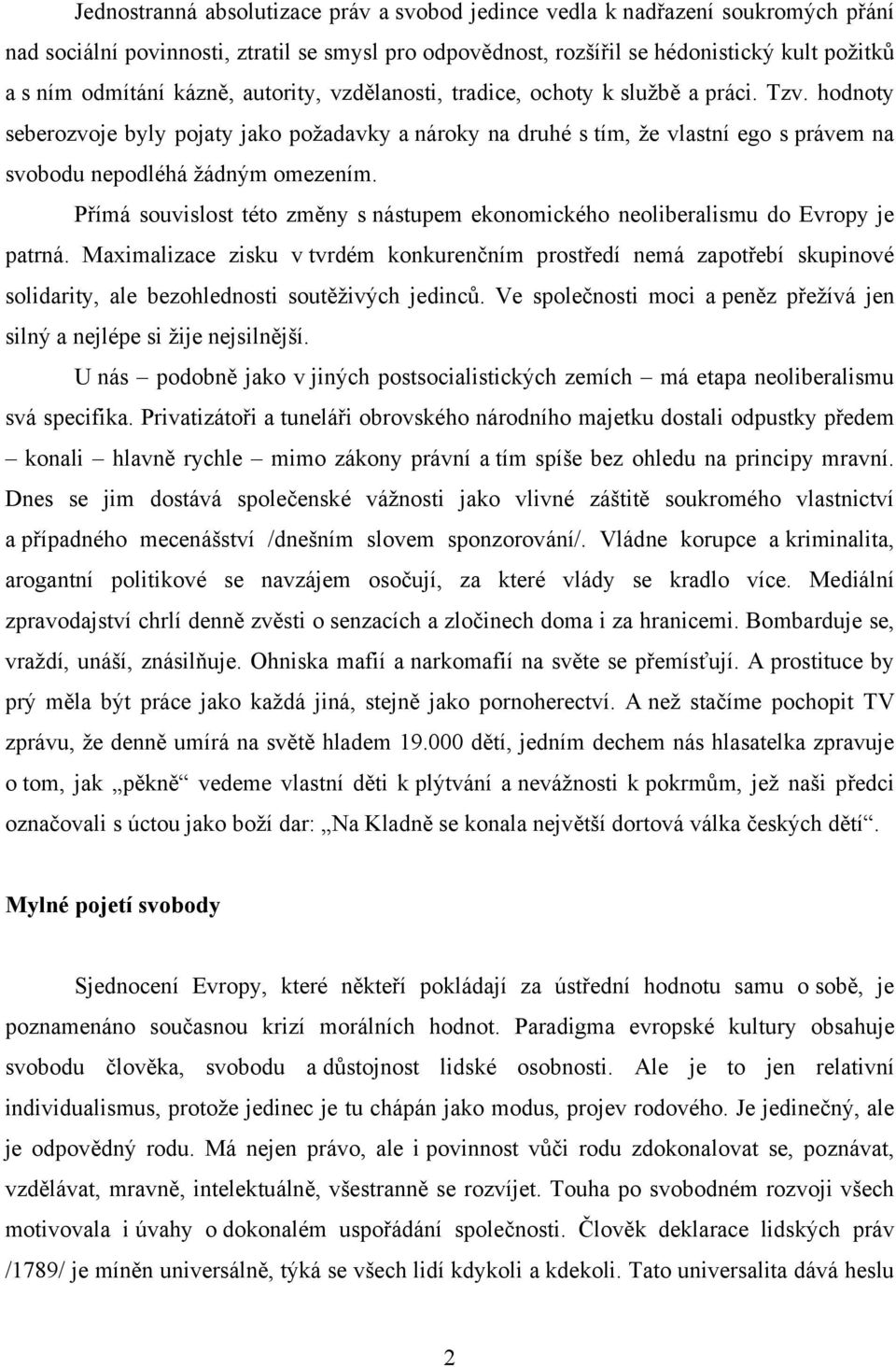 hodnoty seberozvoje byly pojaty jako požadavky a nároky na druhé s tím, že vlastní ego s právem na svobodu nepodléhá žádným omezením.