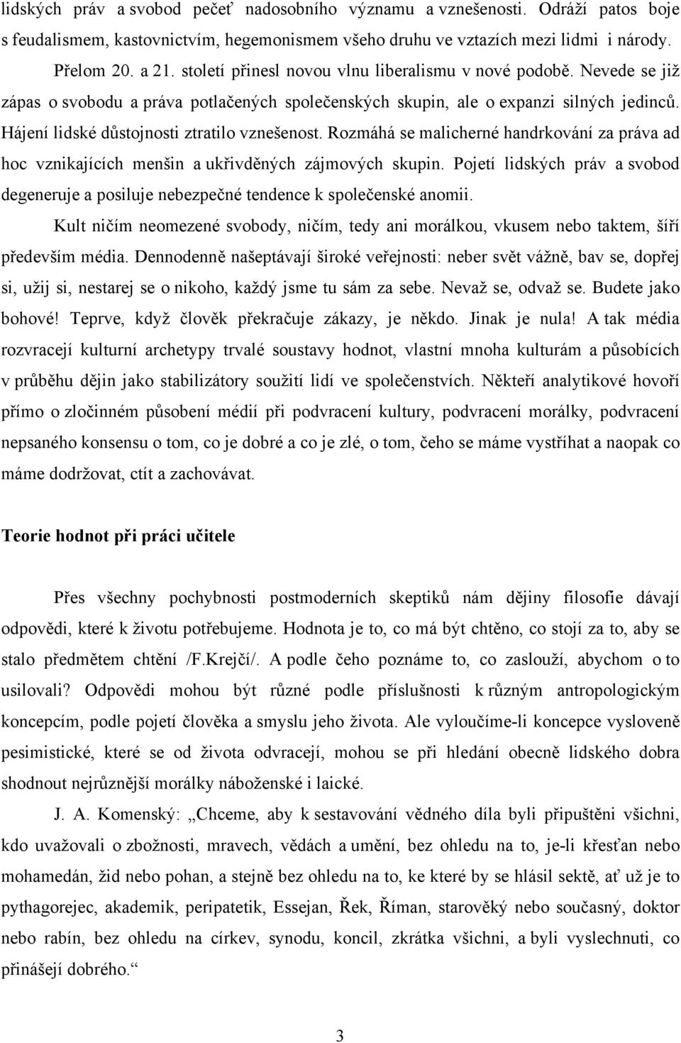 Hájení lidské důstojnosti ztratilo vznešenost. Rozmáhá se malicherné handrkování za práva ad hoc vznikajících menšin a ukřivděných zájmových skupin.