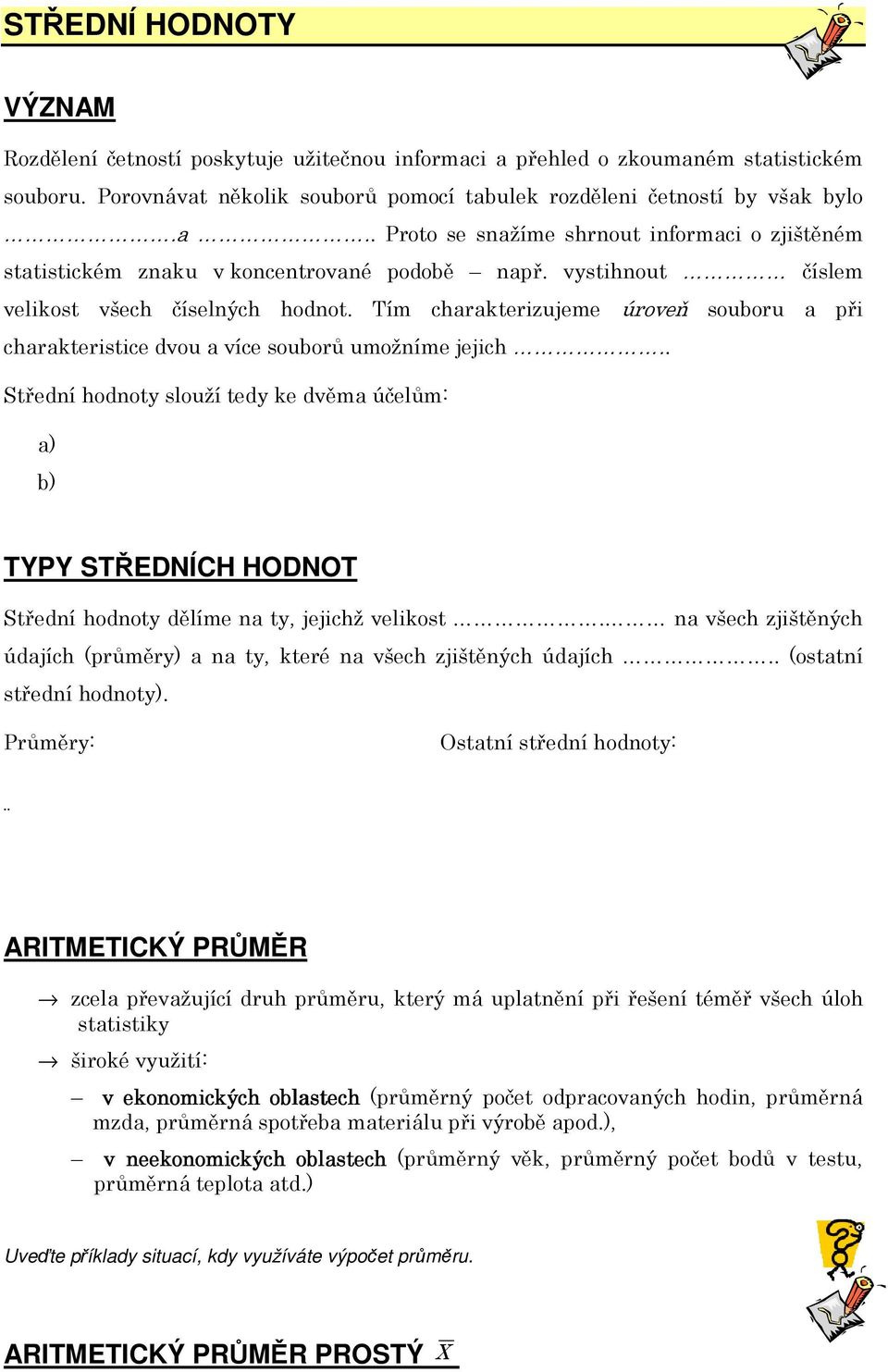 Střední hodnoty slouží tedy ke dvěma účelům: a) b) TYPY STŘEDNÍCH HODNOT Střední hodnoty dělíme na ty, jejichž velikost.