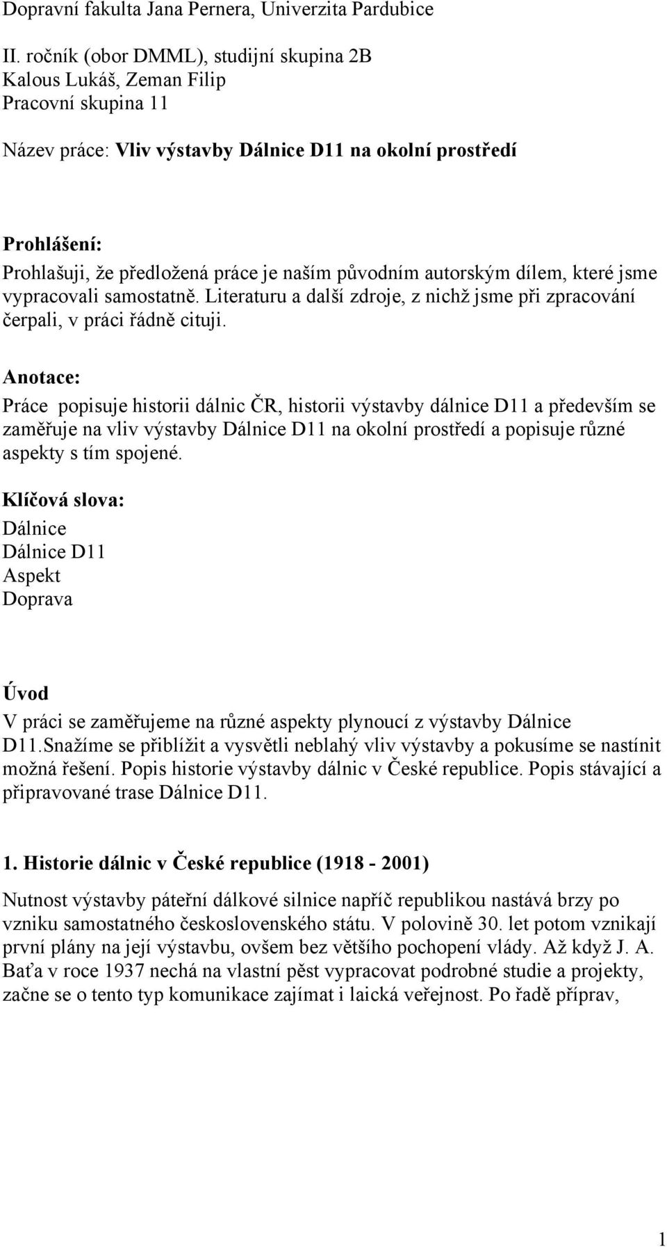 původním autorským dílem, které jsme vypracovali samostatně. Literaturu a další zdroje, z nichž jsme při zpracování čerpali, v práci řádně cituji.