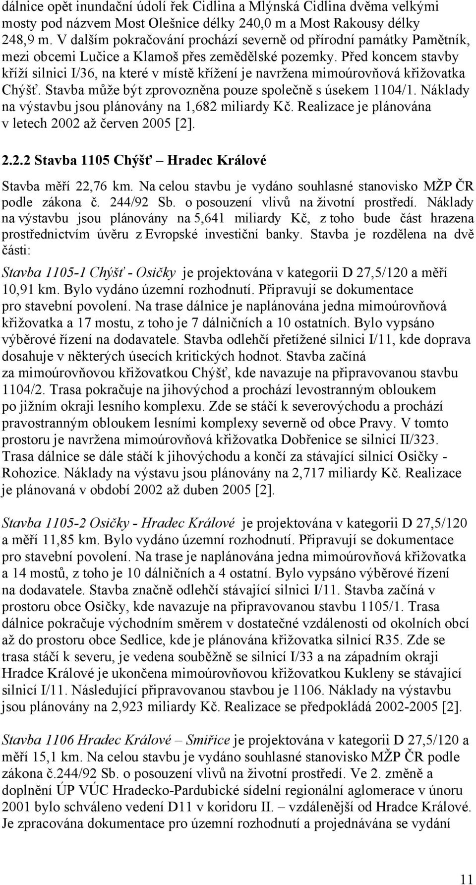 Před koncem stavby kříží silnici I/36, na které v místě křížení je navržena mimoúrovňová křižovatka Chýšť. Stavba může být zprovozněna pouze společně s úsekem 1104/1.