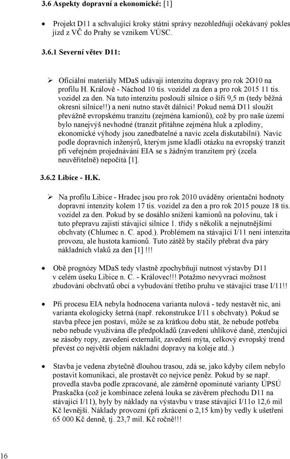 Pokud nemá D11 sloužit převážně evropskému tranzitu (zejména kamionů), což by pro naše území bylo nanejvýš nevhodné (tranzit přitáhne zejména hluk a zplodiny, ekonomické výhody jsou zanedbatelné a