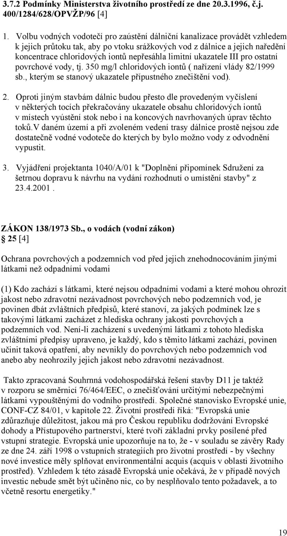 limitní ukazatele III pro ostatní povrchové vody, tj. 350 mg/l chloridových iontů ( nařízení vlády 82/1999 sb., kterým se stanový ukazatele přípustného znečištění vod). 2.