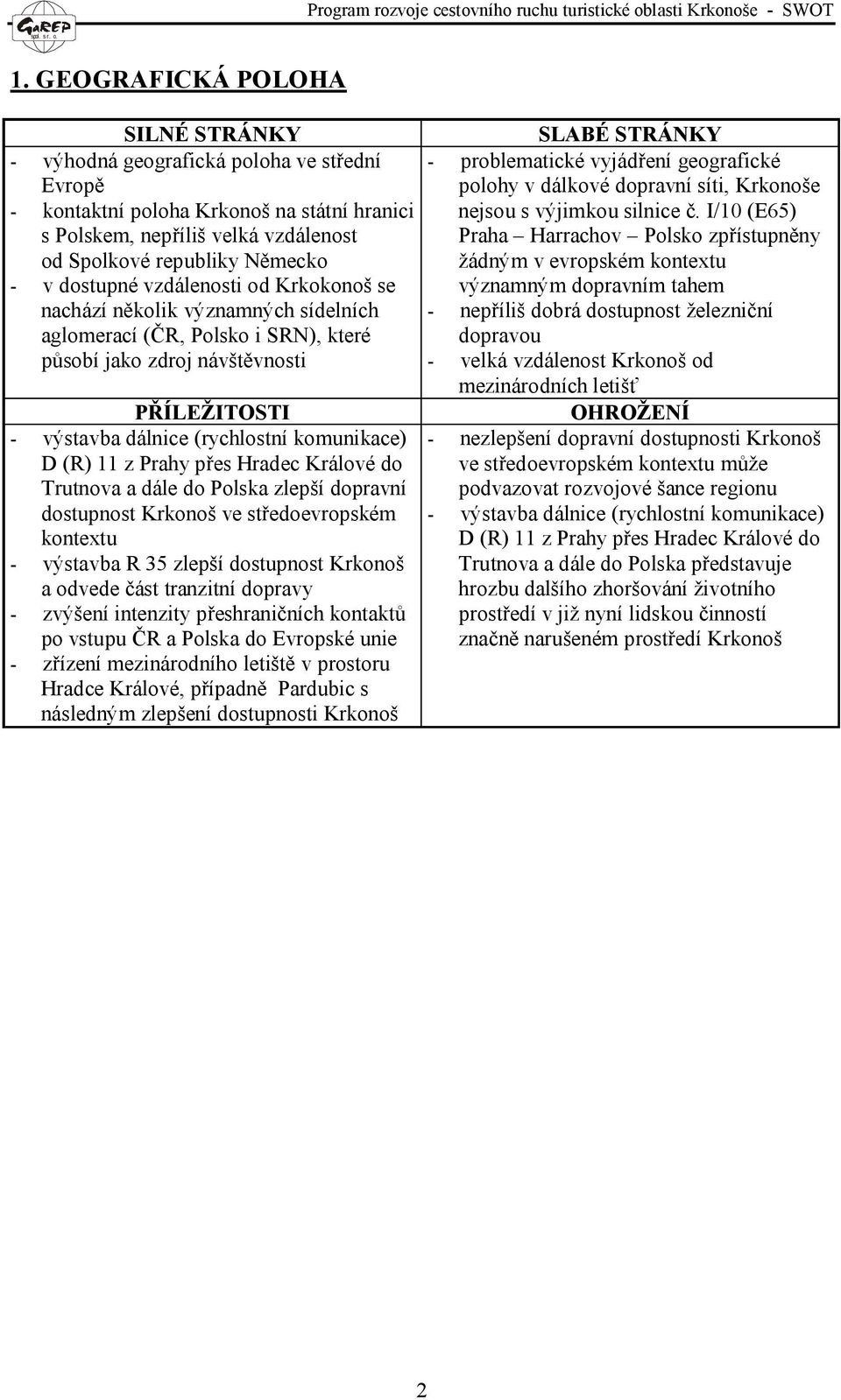 Hradec Králové do Trutnova a dále do Polska zlepší dopravní dostupnost Krkonoš ve středoevropském kontextu - výstavba R 35 zlepší dostupnost Krkonoš a odvede část tranzitní dopravy - zvýšení