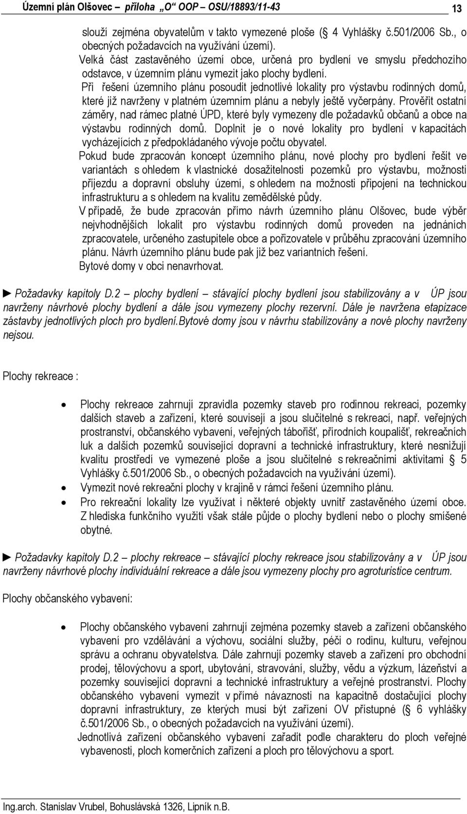 Při řešení územního plánu posoudit jednotlivé lokality pro výstavbu rodinných domů, které již navrženy v platném územním plánu a nebyly ještě vyčerpány.