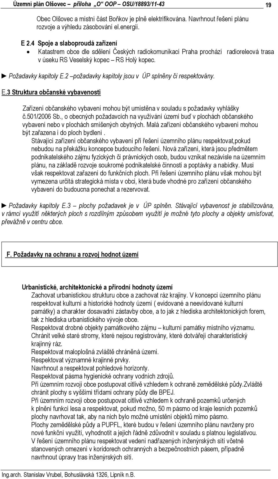 2 požadavky kapitoly jsou v ÚP splněny či respektovány. E.3 Struktura občanské vybavenosti Zařízení občanského vybavení mohou být umístěna v souladu s požadavky vyhlášky č.501/2006 Sb.