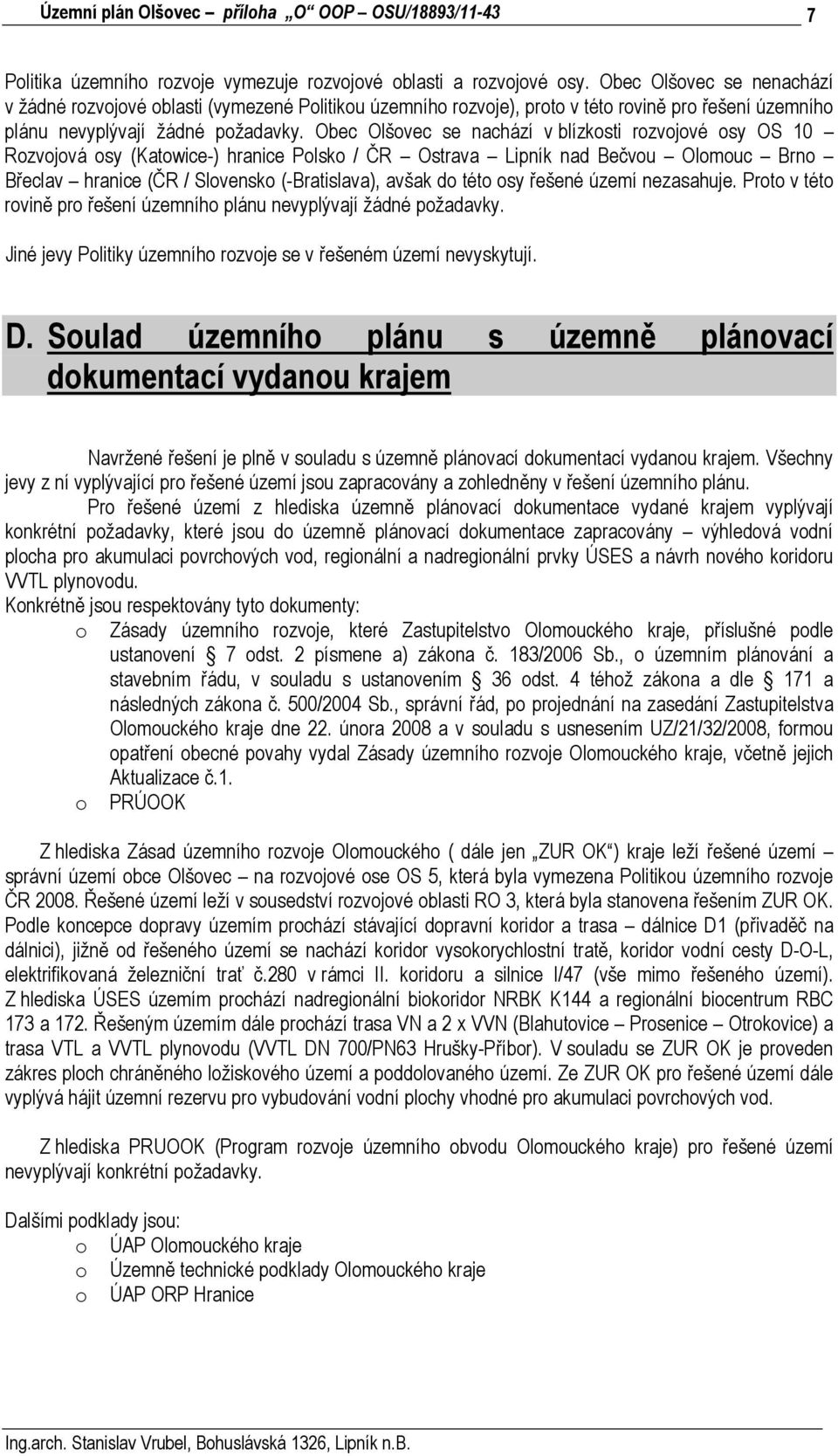 Obec Olšovec se nachází v blízkosti rozvojové osy OS 10 Rozvojová osy (Katowice-) hranice Polsko / ČR Ostrava Lipník nad Bečvou Olomouc Brno Břeclav hranice (ČR / Slovensko (-Bratislava), avšak do