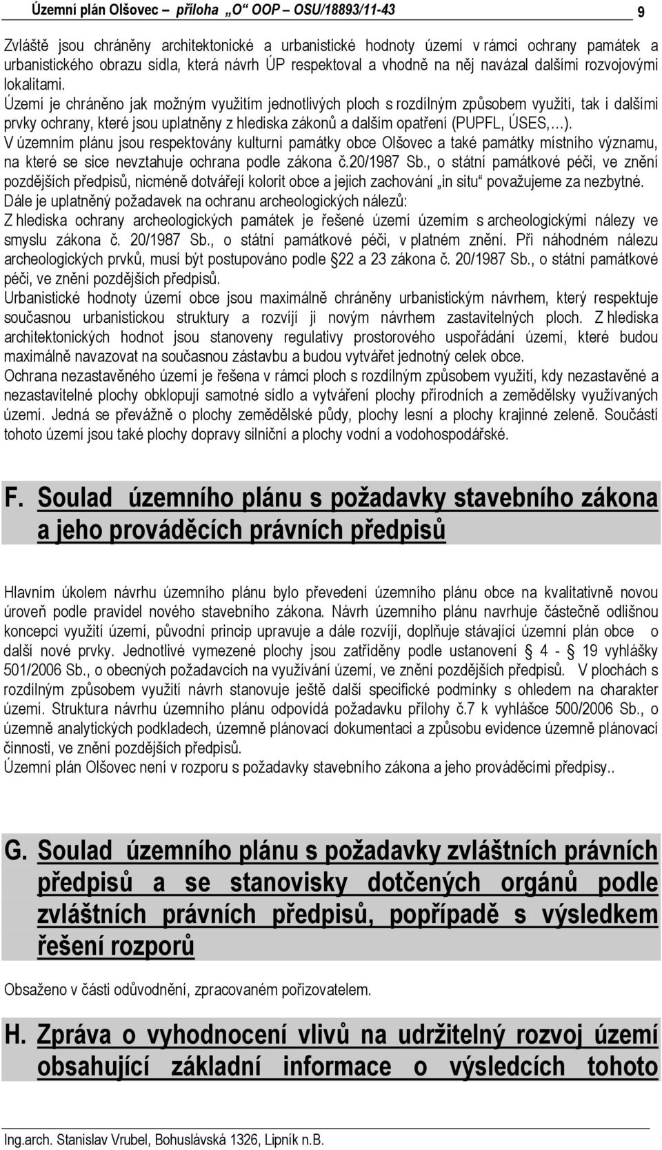 Území je chráněno jak možným využitím jednotlivých ploch s rozdílným způsobem využití, tak i dalšími prvky ochrany, které jsou uplatněny z hlediska zákonů a dalším opatření (PUPFL, ÚSES, ).