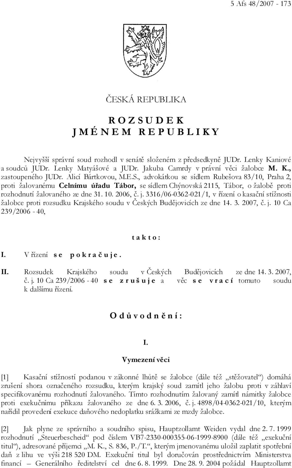 , advokátkou se sídlem Rubešova 83/10, Praha 2, proti žalovanému Celnímu úřadu Tábor, se sídlem Chýnovská 2115, Tábor, o žalobě proti rozhodnutí žalovaného ze dne 31. 10. 2006, č. j.