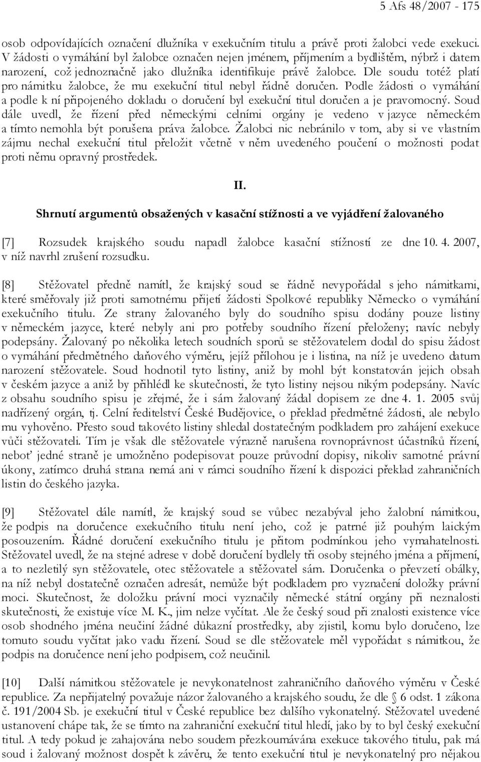 Dle soudu totéž platí pro námitku žalobce, že mu exekuční titul nebyl řádně doručen. Podle žádosti o vymáhání a podle k ní připojeného dokladu o doručení byl exekuční titul doručen a je pravomocný.