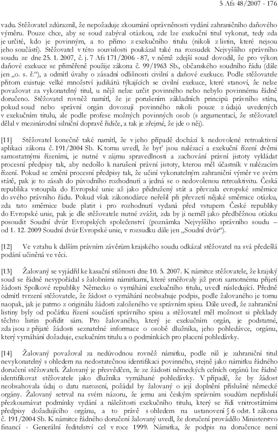 Stěžovatel v této souvislosti poukázal také na rozsudek Nejvyššího správního soudu ze dne 25. 1. 2007, č. j.