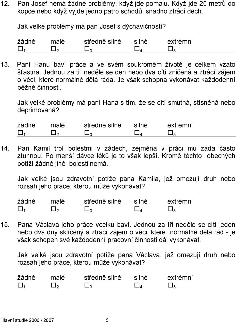 Je však schopna vykonávat každodenní běžné činnosti. Jak velké problémy má paní Hana s tím, že se cítí smutná, stísněná nebo deprimovaná? 14.