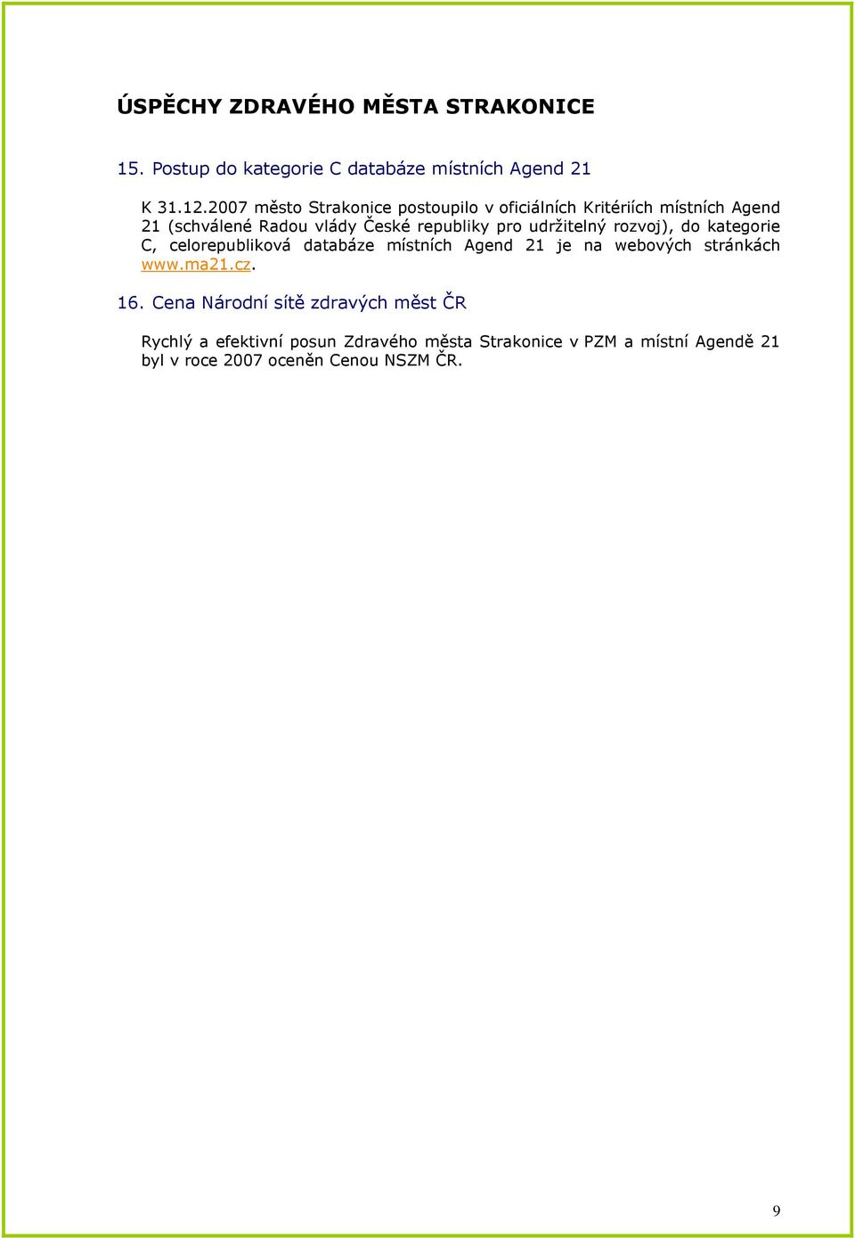 udržitelný rozvoj), do kategorie C, celorepubliková databáze místních Agend 21 je na webových stránkách www.ma21.cz. 16.