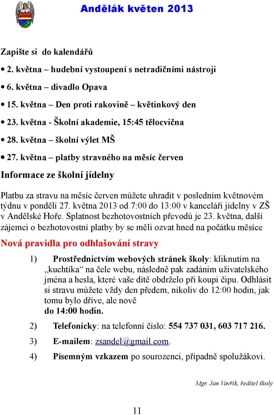 května 2013 od 7:00 do 13:00 v kanceláři jídelny v ZŠ v Andělské Hoře. Splatnost bezhotovostních převodů je 23.