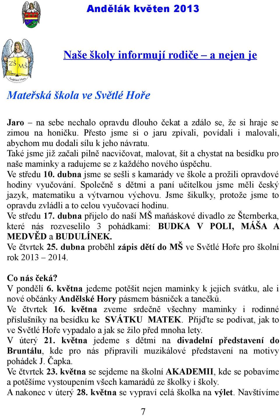 Také jsme již začali pilně nacvičovat, malovat, šít a chystat na besídku pro naše maminky a radujeme se z každého nového úspěchu. Ve středu 10.