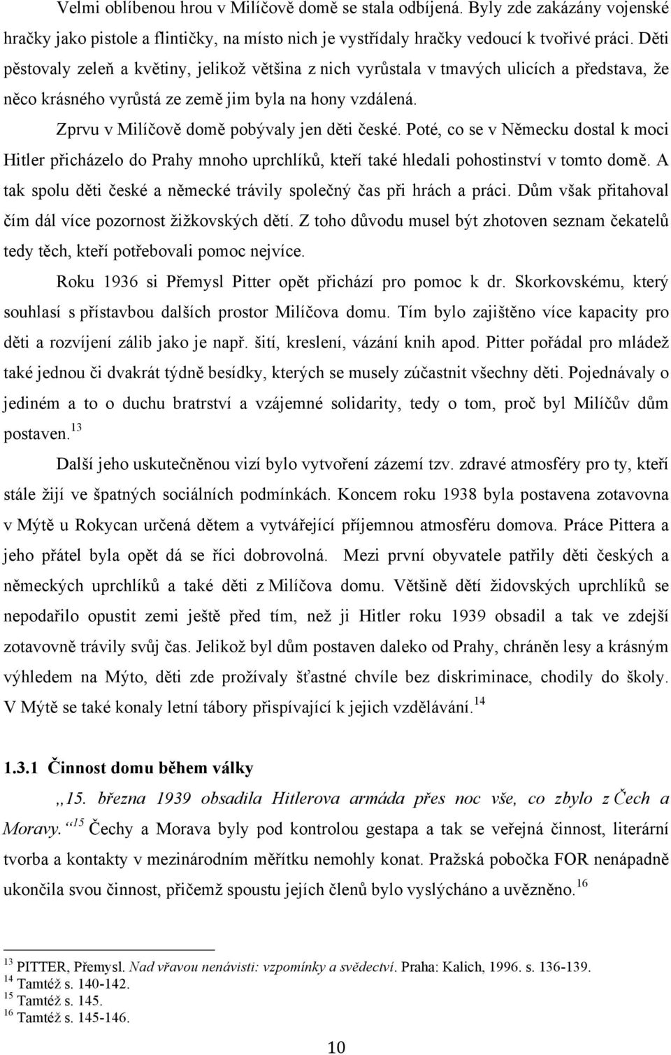 Zprvu v Milíčově domě pobývaly jen děti české. Poté, co se v Německu dostal k moci Hitler přicházelo do Prahy mnoho uprchlíků, kteří také hledali pohostinství v tomto domě.