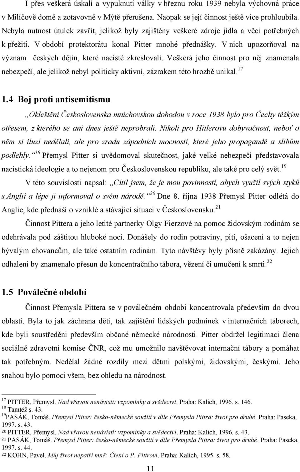 V nich upozorňoval na význam českých dějin, které nacisté zkreslovali. Veškerá jeho činnost pro něj znamenala nebezpečí, ale jelikož nebyl politicky aktivní, zázrakem této hrozbě unikal. 17 1.