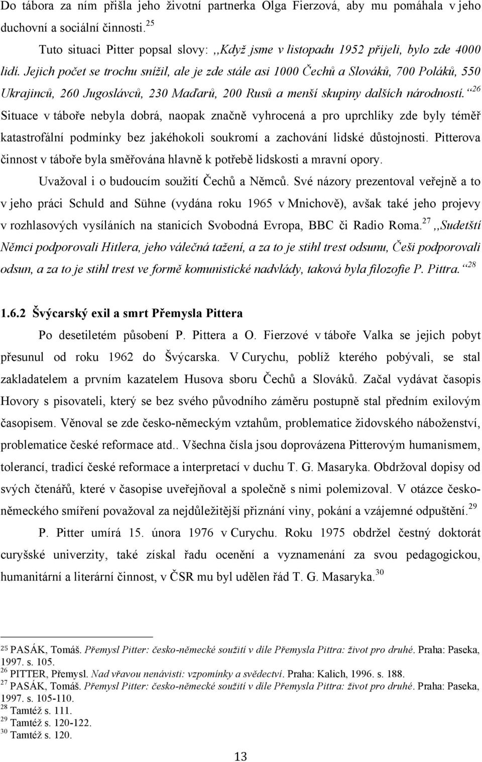 Jejich počet se trochu snížil, ale je zde stále asi 1000 Čechů a Slováků, 700 Poláků, 550 Ukrajinců, 260 Jugoslávců, 230 Maďarů, 200 Rusů a menší skupiny dalších národností.