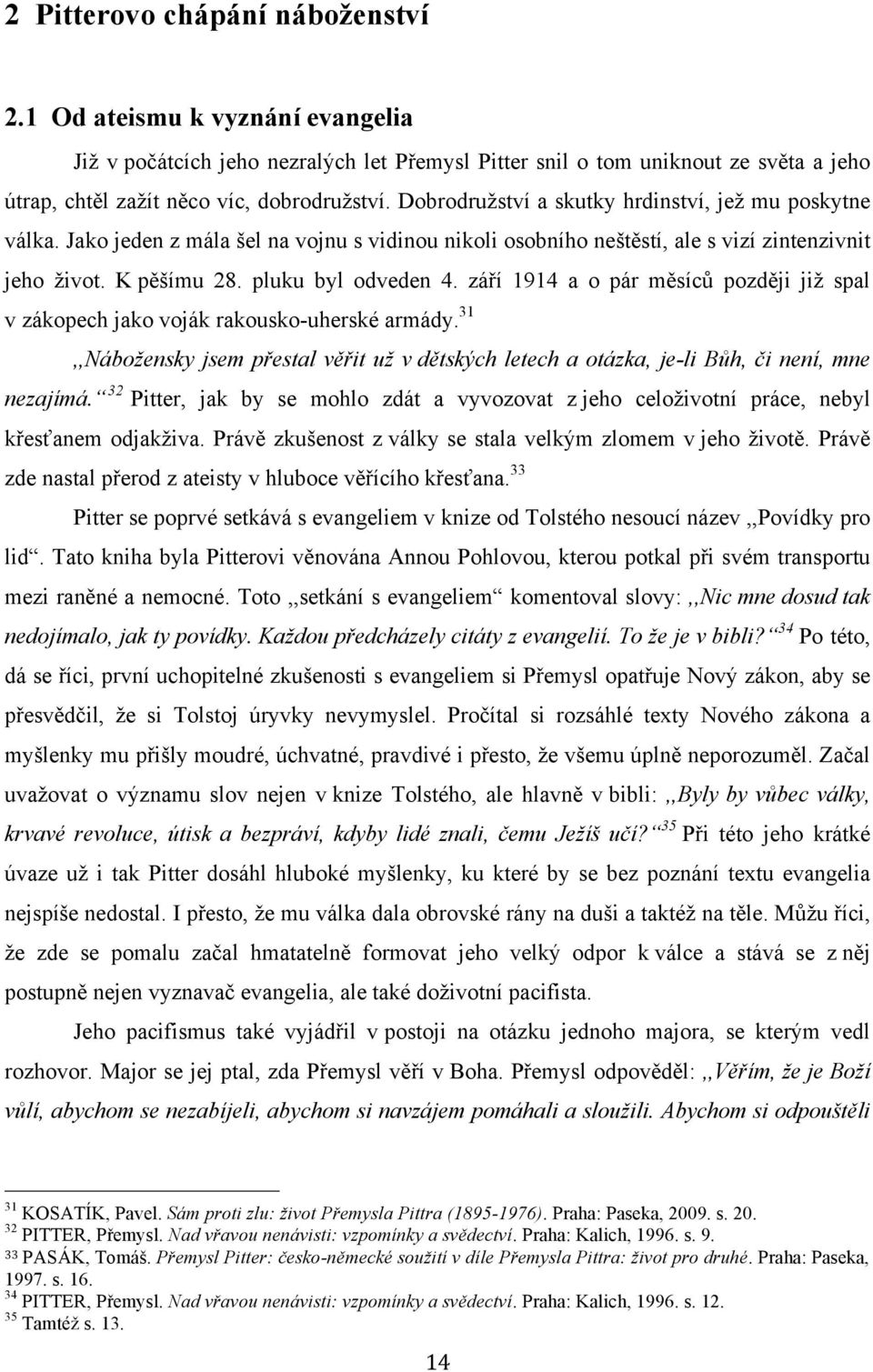 září 1914 a o pár měsíců později již spal v zákopech jako voják rakousko-uherské armády. 31,,Nábožensky jsem přestal věřit už v dětských letech a otázka, je-li Bůh, či není, mne nezajímá.