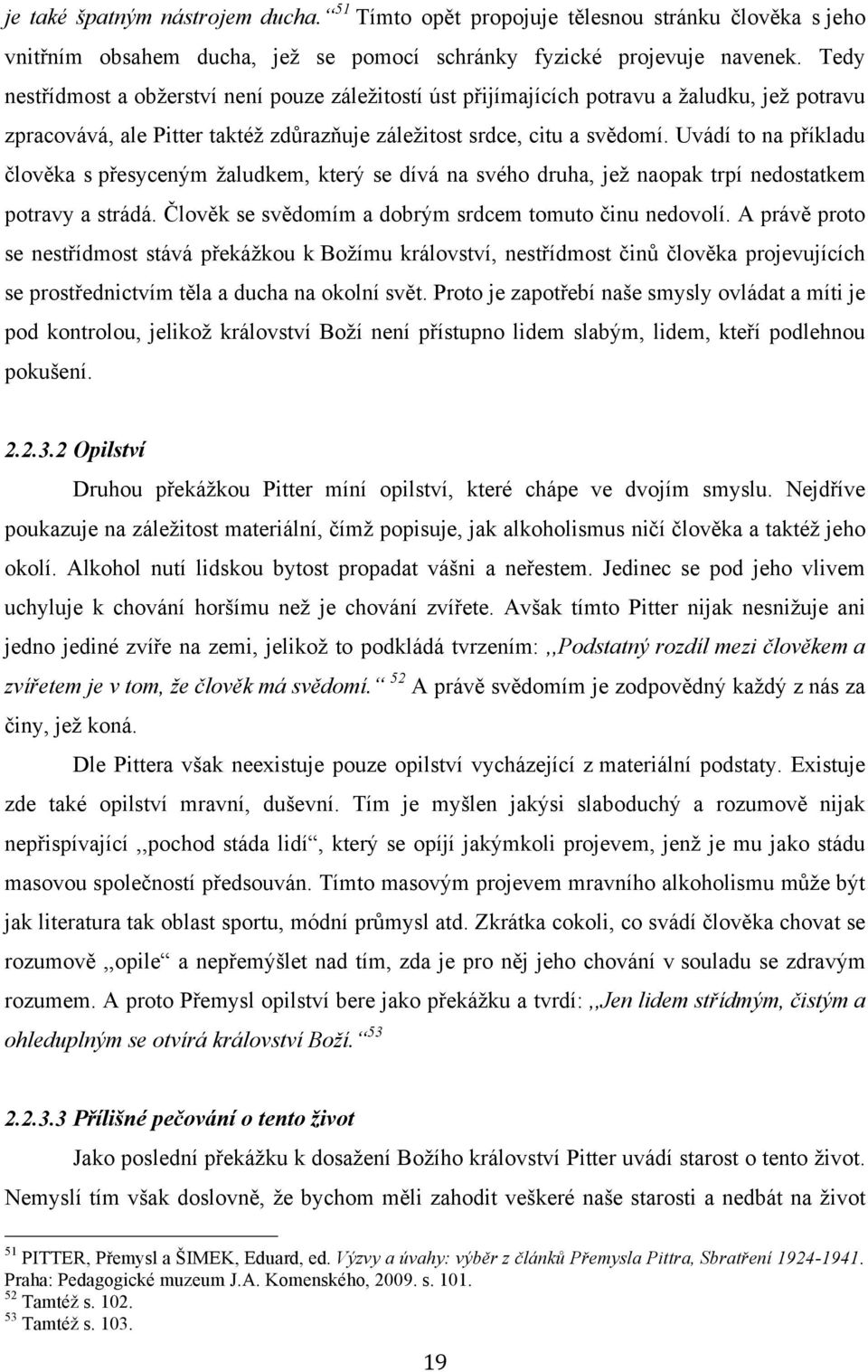 Uvádí to na příkladu člověka s přesyceným žaludkem, který se dívá na svého druha, jež naopak trpí nedostatkem potravy a strádá. Člověk se svědomím a dobrým srdcem tomuto činu nedovolí.