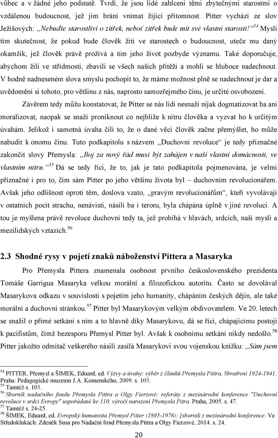 54 Myslí tím skutečnost, že pokud bude člověk žíti ve starostech o budoucnost, uteče mu daný okamžik, jež člověk právě prožívá a tím jeho život pozbyde významu.