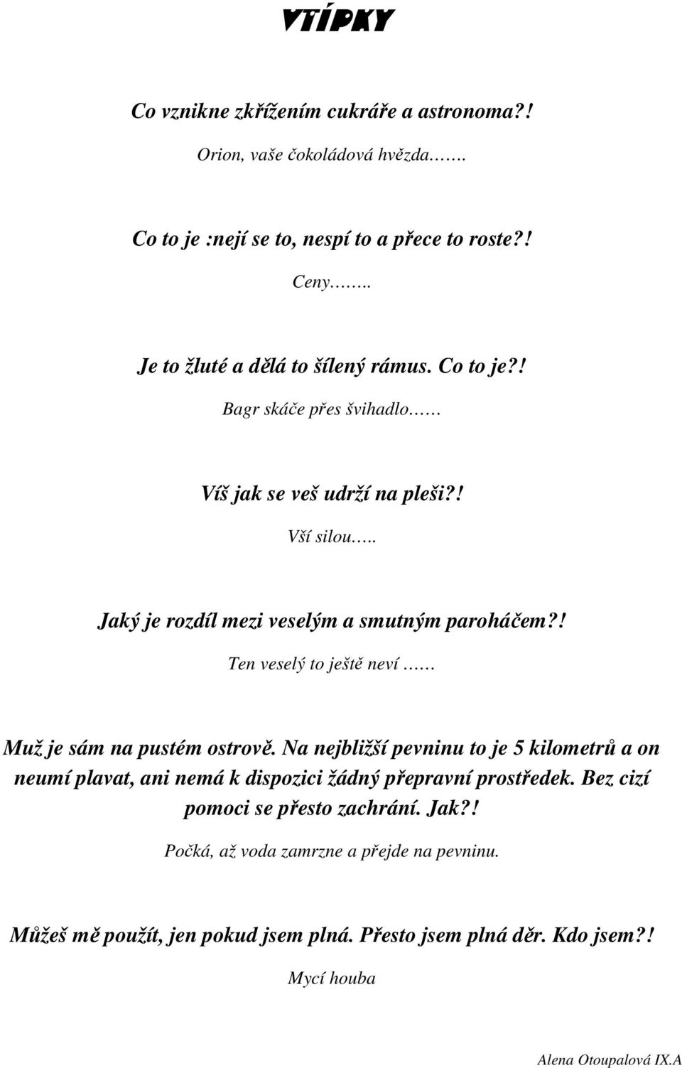 . Jaký je rozdíl mezi veselým a smutným paroháčem?! Ten veselý to ještě neví Muž je sám na pustém ostrově.