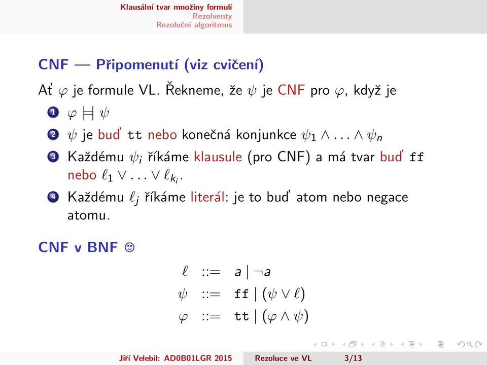 .. ψ n 3 Každému ψ i říkáme klausule (pro CNF) a má tvar bud ff nebo l 1... l ki.