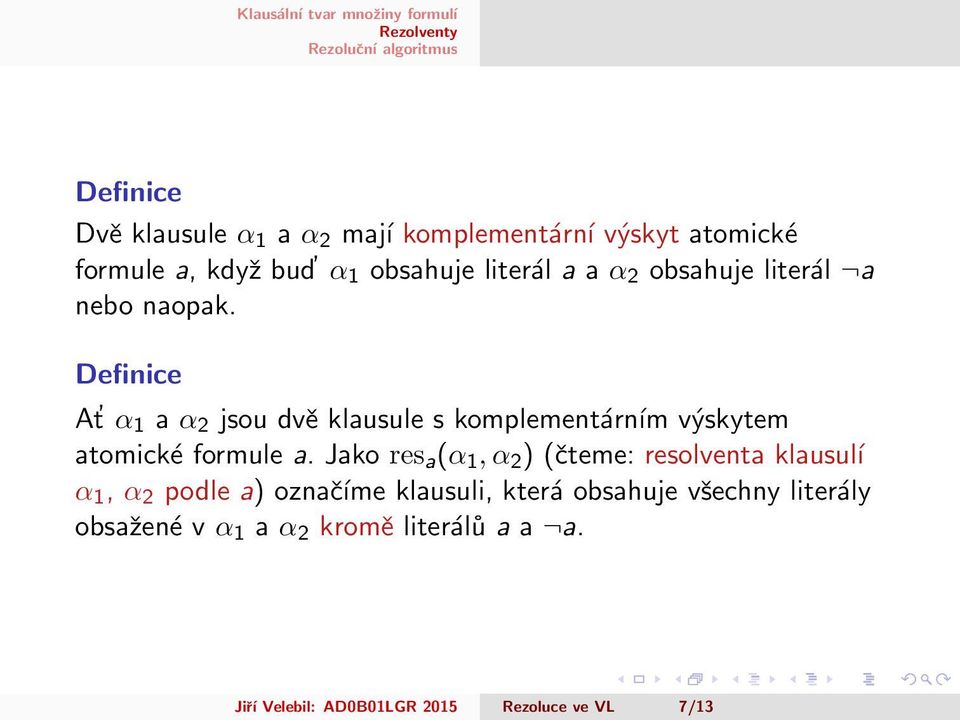 Definice At α 1 a α 2 jsou dvě klausule s komplementárním výskytem atomické formule a.