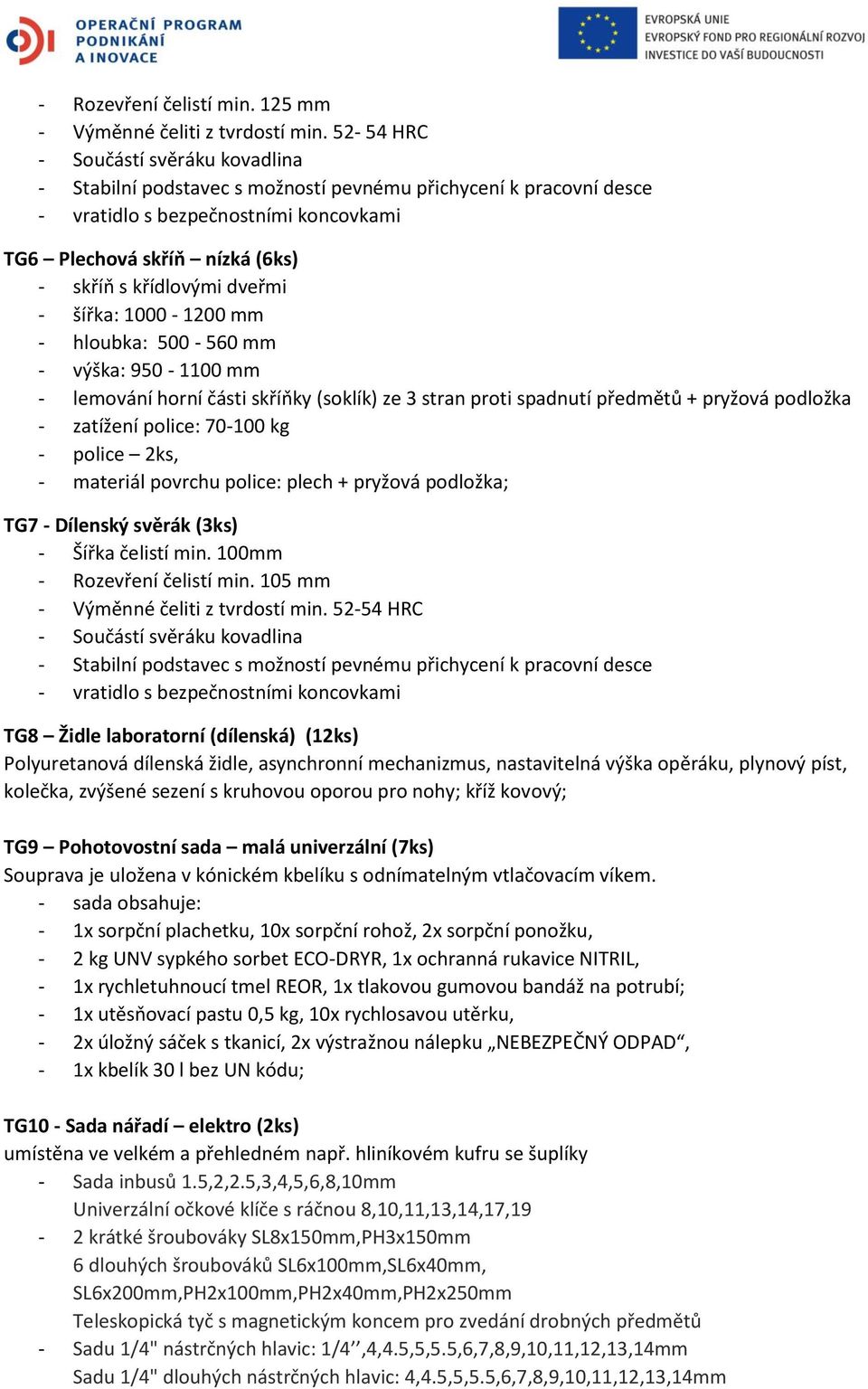 dveřmi - šířka: 1000-1200 mm - hloubka: 500-560 mm - výška: 950-1100 mm - lemování horní části skříňky (soklík) ze 3 stran proti spadnutí předmětů + pryžová podložka - zatížení police: 70-100 kg -