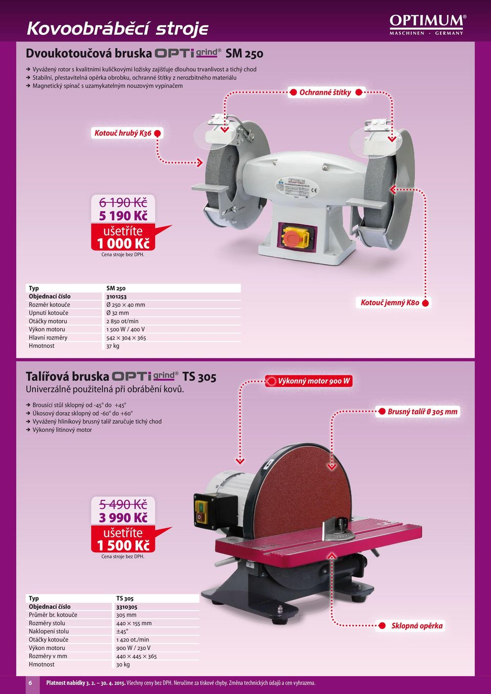 Upnutí kotouče Ø 32 mm Otáčky motoru 2 850 ot/min 1 500 W / 400 V Hlavní rozměry 542 304 365 37 kg Kotouč jemný K80 Talířová bruska TS 305 Univerzálně použitelná při obrábění kovů.