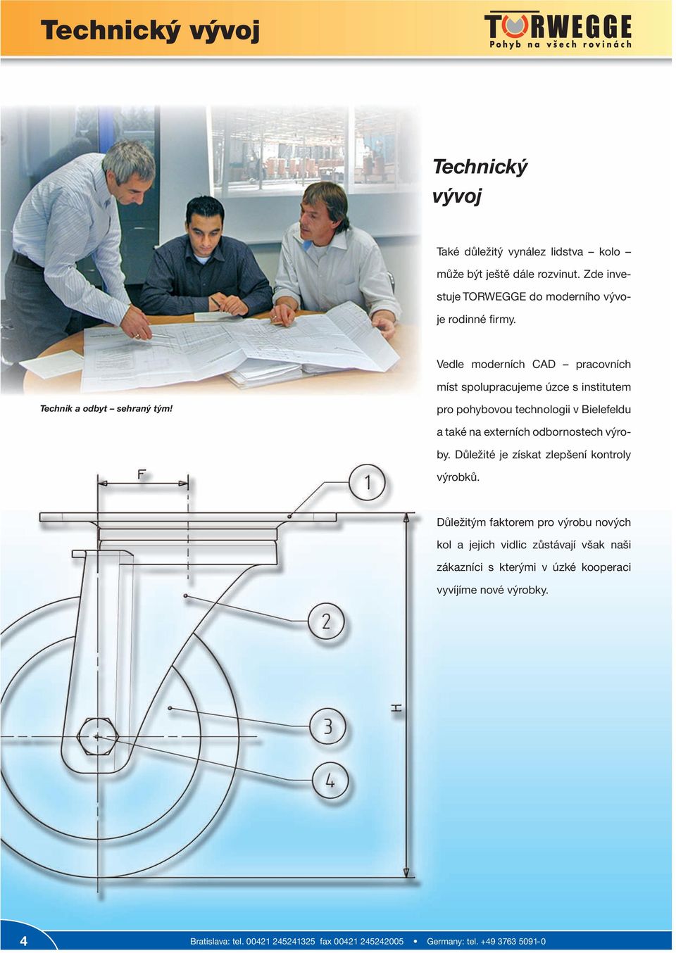 Vedle moderních CAD pracovních míst spolupracujeme úzce s institutem Technik a odbyt sehraný tým!