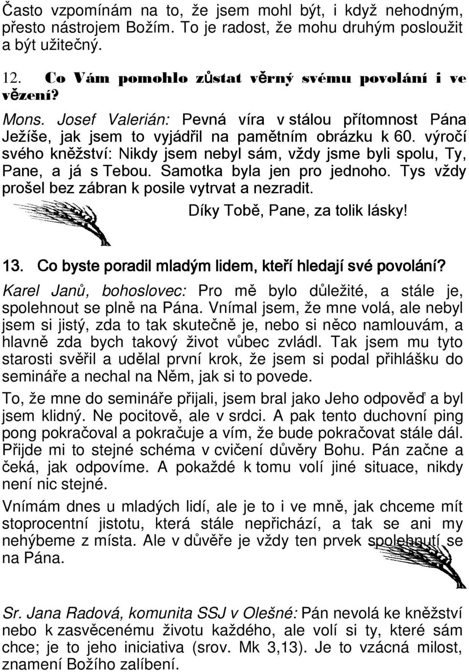 výročí svého kněžství: Nikdy jsem nebyl sám, vždy jsme byli spolu, Ty, Pane, a já s Tebou. Samotka byla jen pro jednoho. Tys vždy prošel bez zábran k posile vytrvat a nezradit.