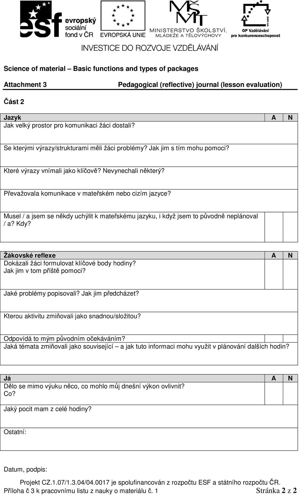 Musel / a jsem se někdy uchýlit k mateřskému jazyku, i když jsem to původně neplánoval / a? Kdy? Žákovské reflexe A N Dokázali žáci formulovat klíčové body hodiny? Jak jim v tom příště pomoci?