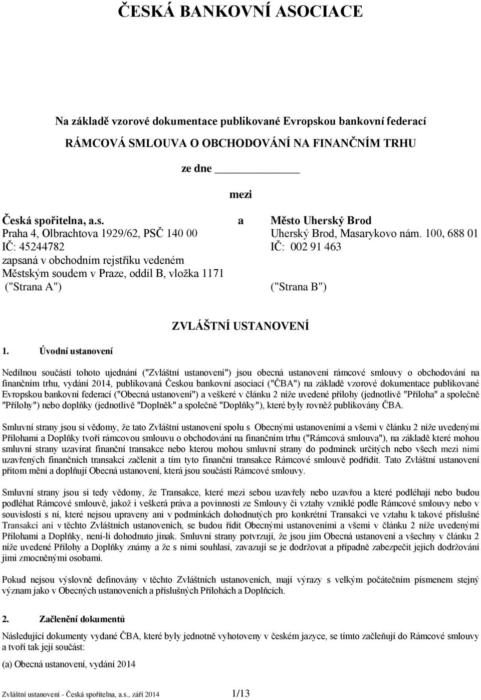 Úvodní ustanovení ZVLÁŠTNÍ USTANOVENÍ Nedílnou součástí tohoto ujednání ("Zvláštní ustanovení") jsou obecná ustanovení rámcové smlouvy o obchodování na finančním trhu, vydání 2014, publikovaná Českou